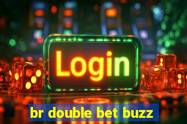 br double bet buzz